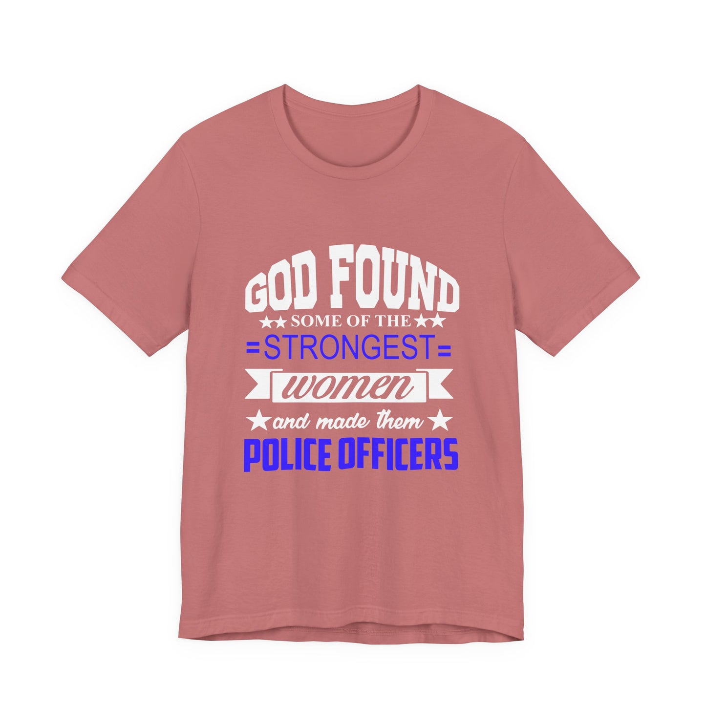 Police Officer Tee — "God Found Some of the Strongest Women and Made Them Police Officers"