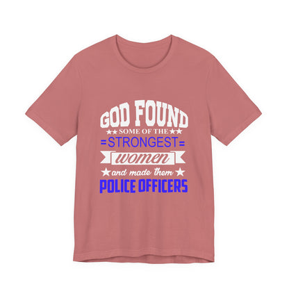 Police Officer Tee — "God Found Some of the Strongest Women and Made Them Police Officers"