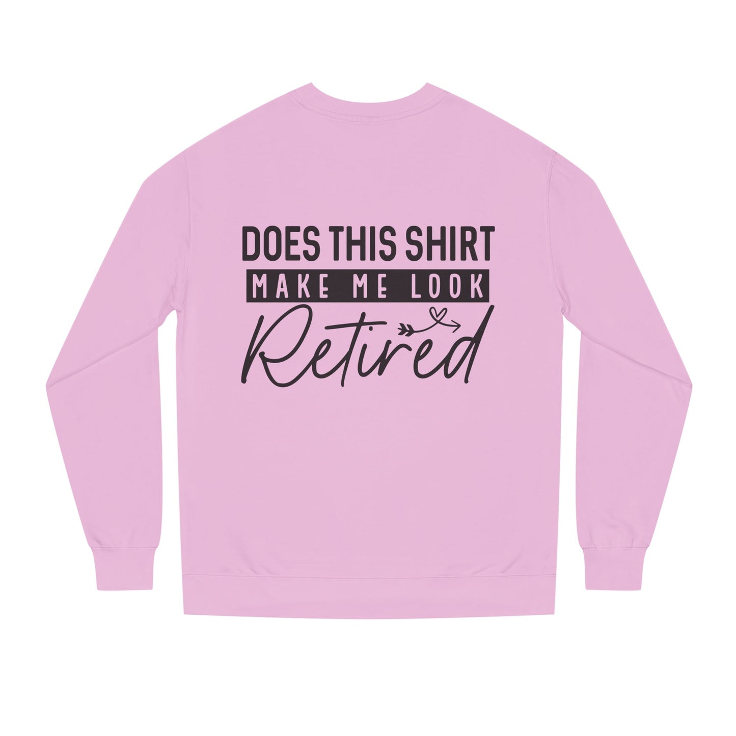 Does This Shirt Make Me Look Retired Sweatshirt — Funny Retirement Crewneck