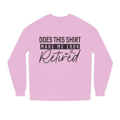 Does This Shirt Make Me Look Retired Sweatshirt — Funny Retirement Crewneck