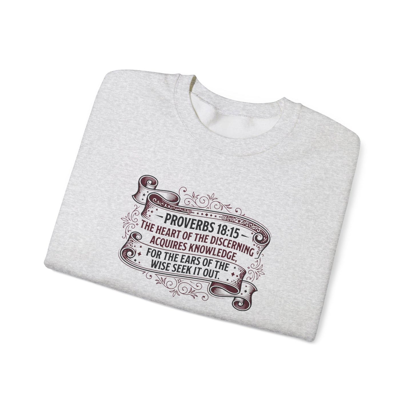 Proverbs 18:15 The Heart of the Discerning Acquires Knowledge for the Ears of the Wise Seek It Out Sweatshirt