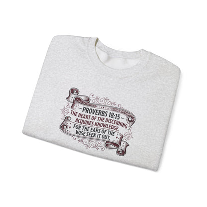 Proverbs 18:15 The Heart of the Discerning Acquires Knowledge for the Ears of the Wise Seek It Out Sweatshirt