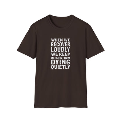 "When We Recover Loudly We Keep Others From Dying Quietly" T-Shirt