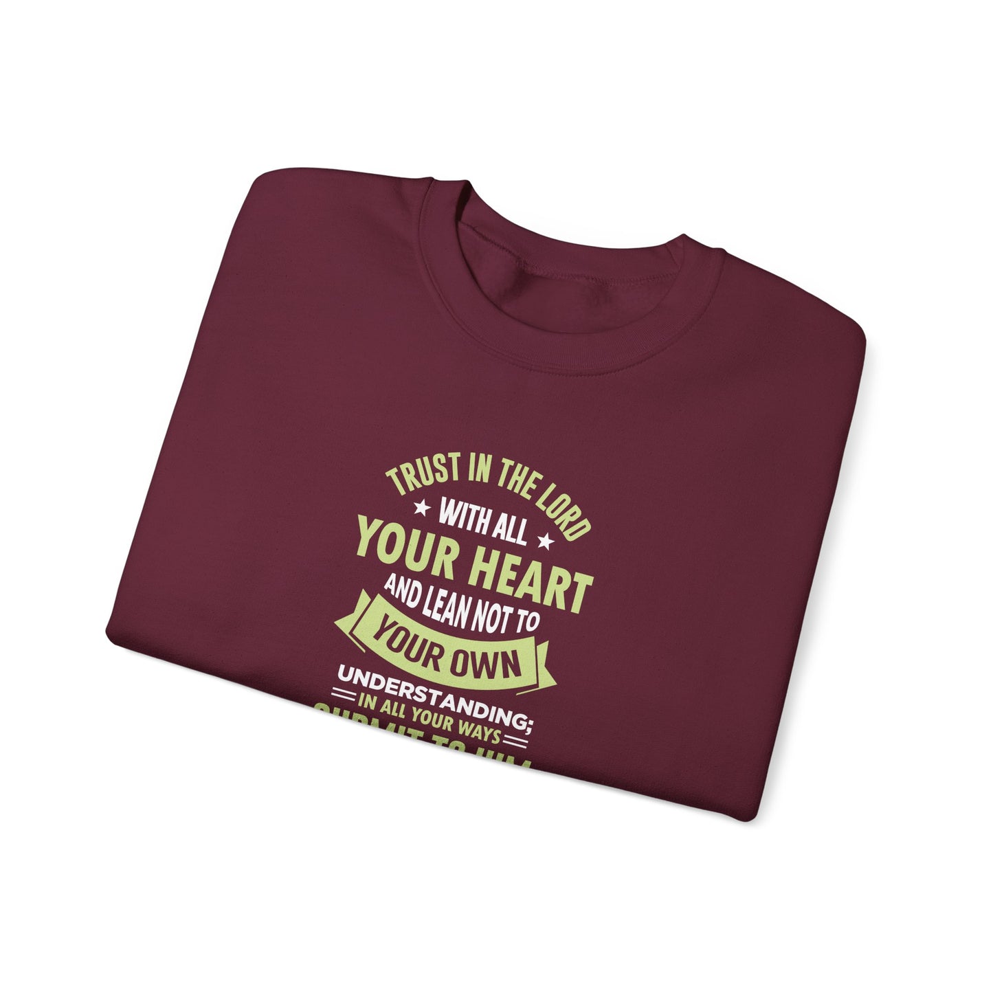 Trust in the Lord With All Your Heart and Lean Not to Your Own Understanding; in All Your Ways: Submit to Him and He Will. Make Your Path Straigh Proverbs 3.5-6 Sweatshirt