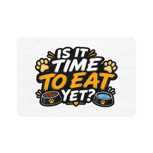 Is It Time To Eat Yet? Pet Food Mat (12x18)