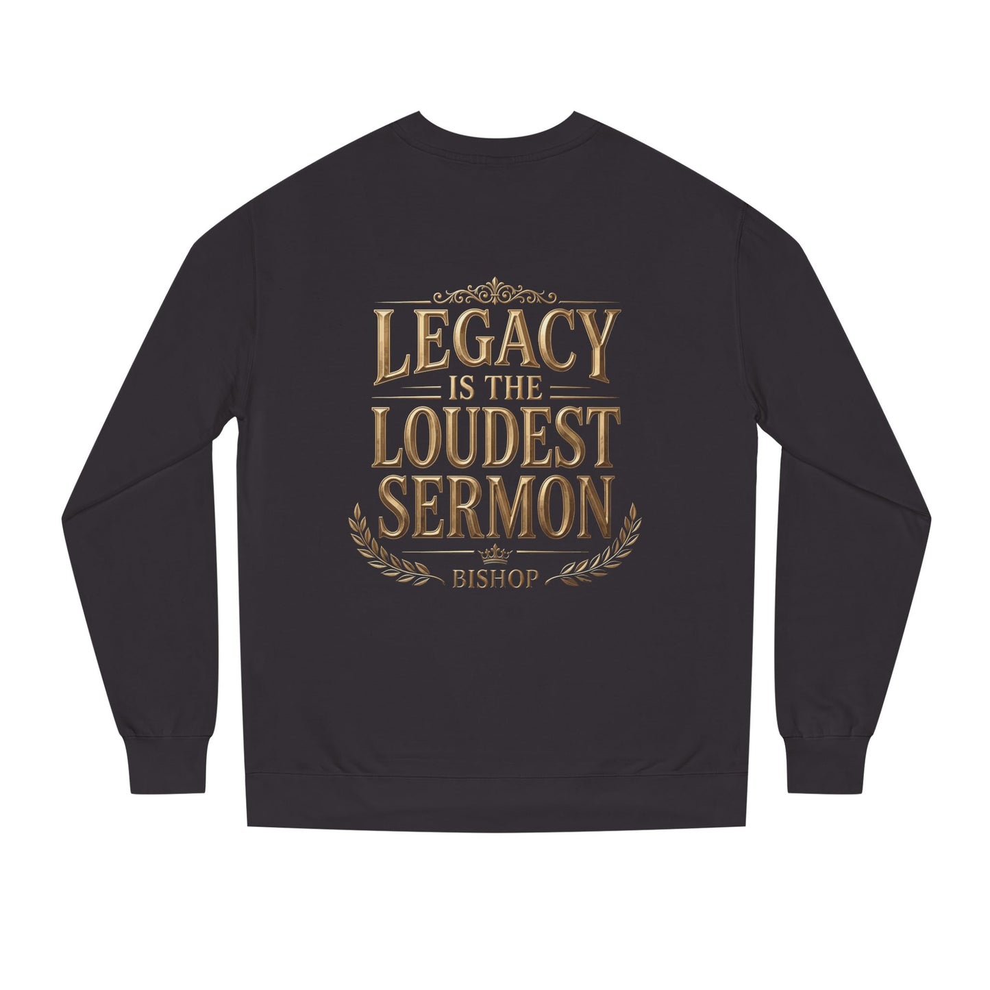 Legacy Is The Loudest Sermon Sweatshirt