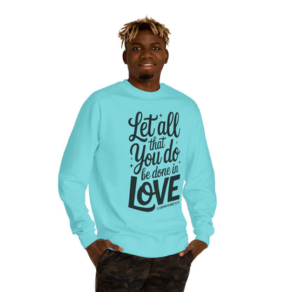 Love Quote Sweatshirt — "Let All That You Do Be Done in Love" Christian Crewneck