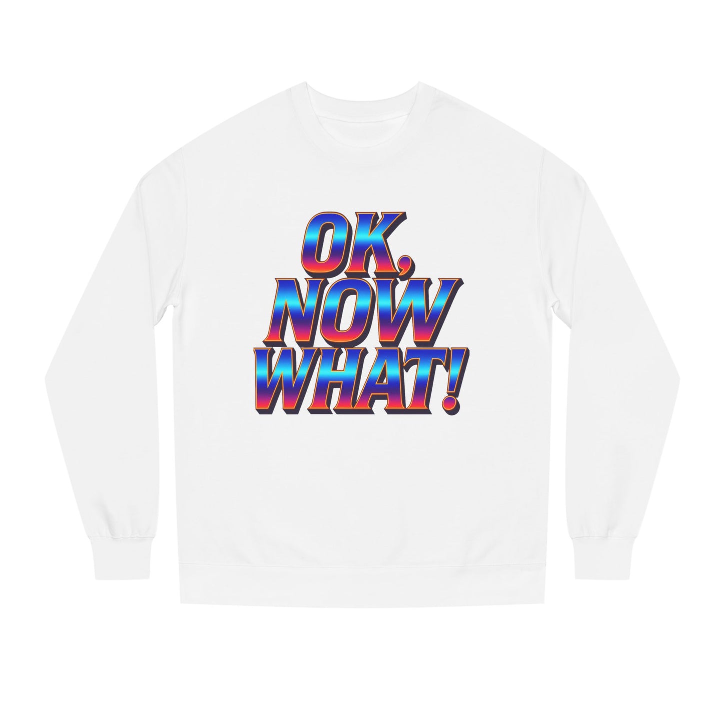 OK, Now What! Crewneck Sweatshirt — Bold Retro Gradient Graphic