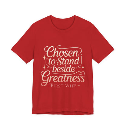 First Wife T-Shirt — "Chosen to Stand Beside Greatness" Inspirational Tee