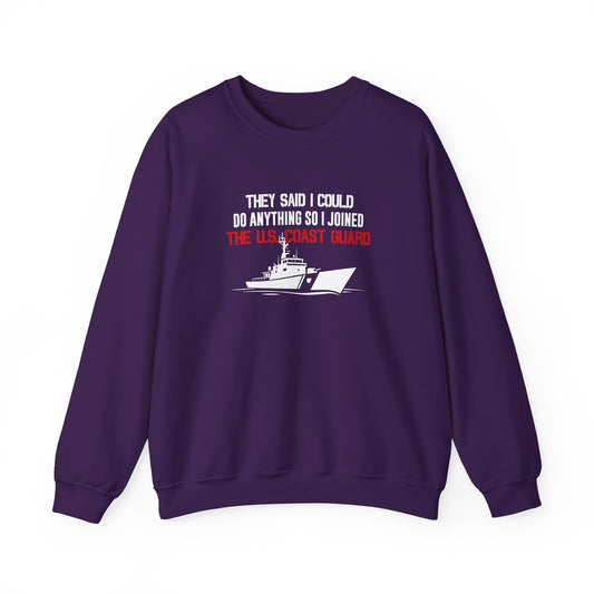 They Said I Could Do Anything So I Joined The U.S. Coast Guard Sweatshirt