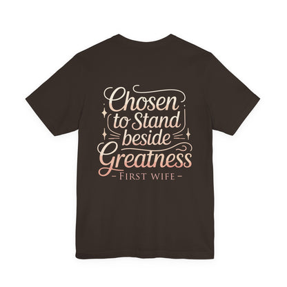 First Wife T-Shirt — "Chosen to Stand Beside Greatness" Inspirational Tee
