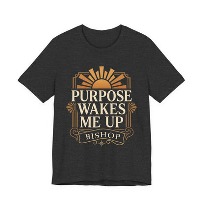 Purpose Wakes Me Up Tee — Inspirational Bishop Shirt
