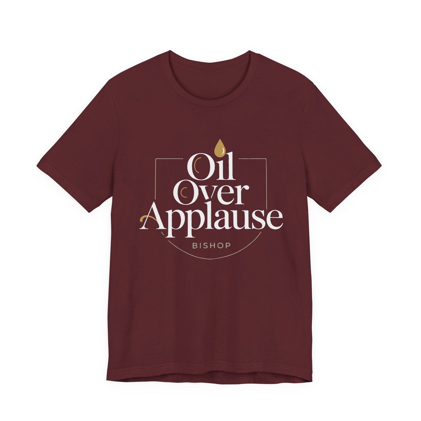 Oil Over Applause Tee — Faith-Based Bishop Shirt with Anointing Droplet