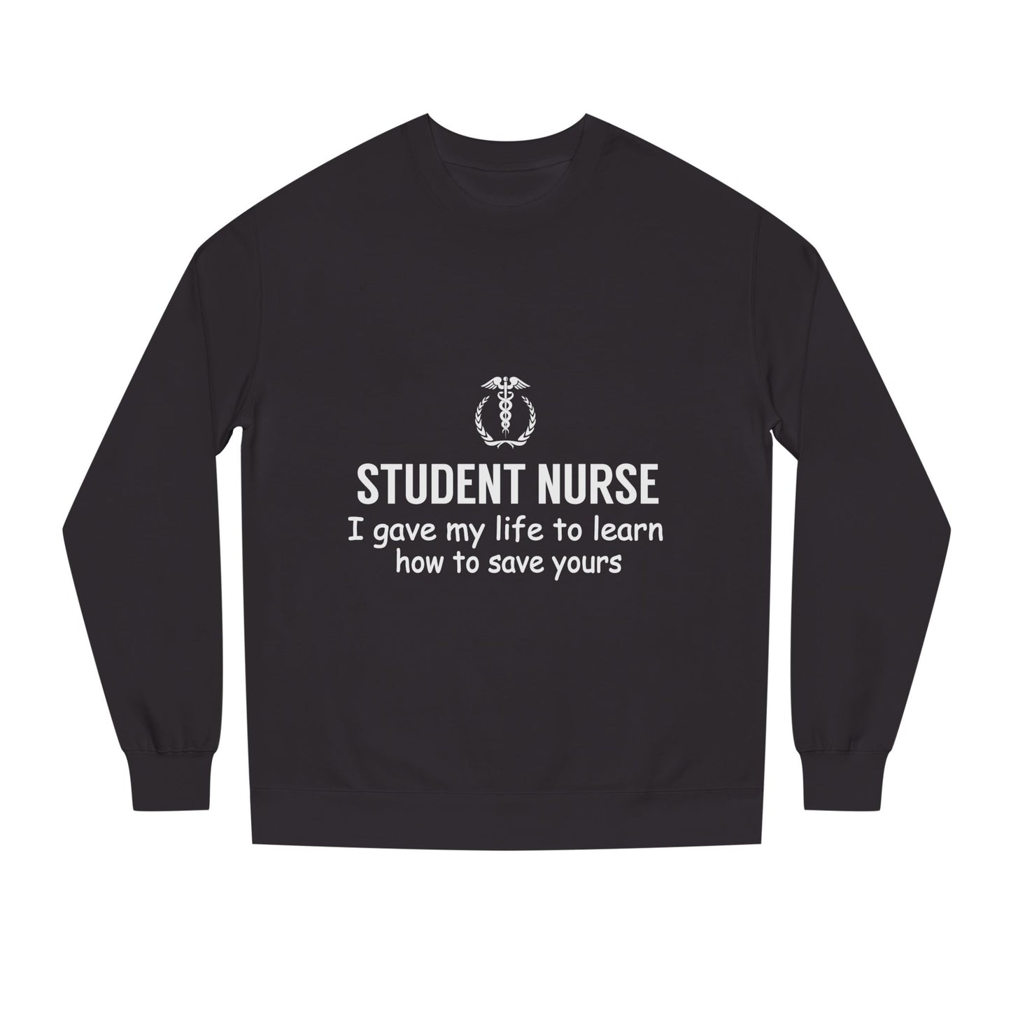 Student Nurse Sweatshirt - "I Gave My Life to Learn How to Save Yours" Comfort Crew