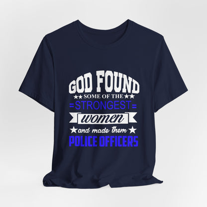 Police Officer Tee — "God Found Some of the Strongest Women and Made Them Police Officers"
