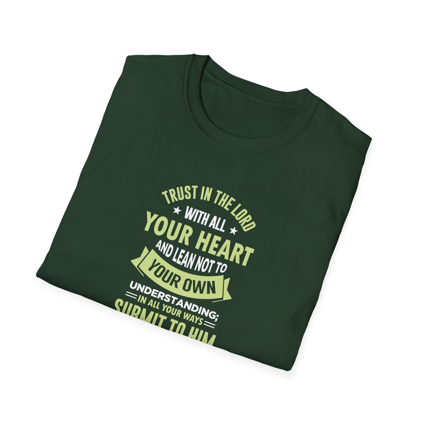 Trust in the Lord With All Your Heart and Lean Not to Your Own Understanding; in All Your Ways: Submit to Him and He Will. Make Your Path Straigh Proverbs 3.5-6 T-Shirt