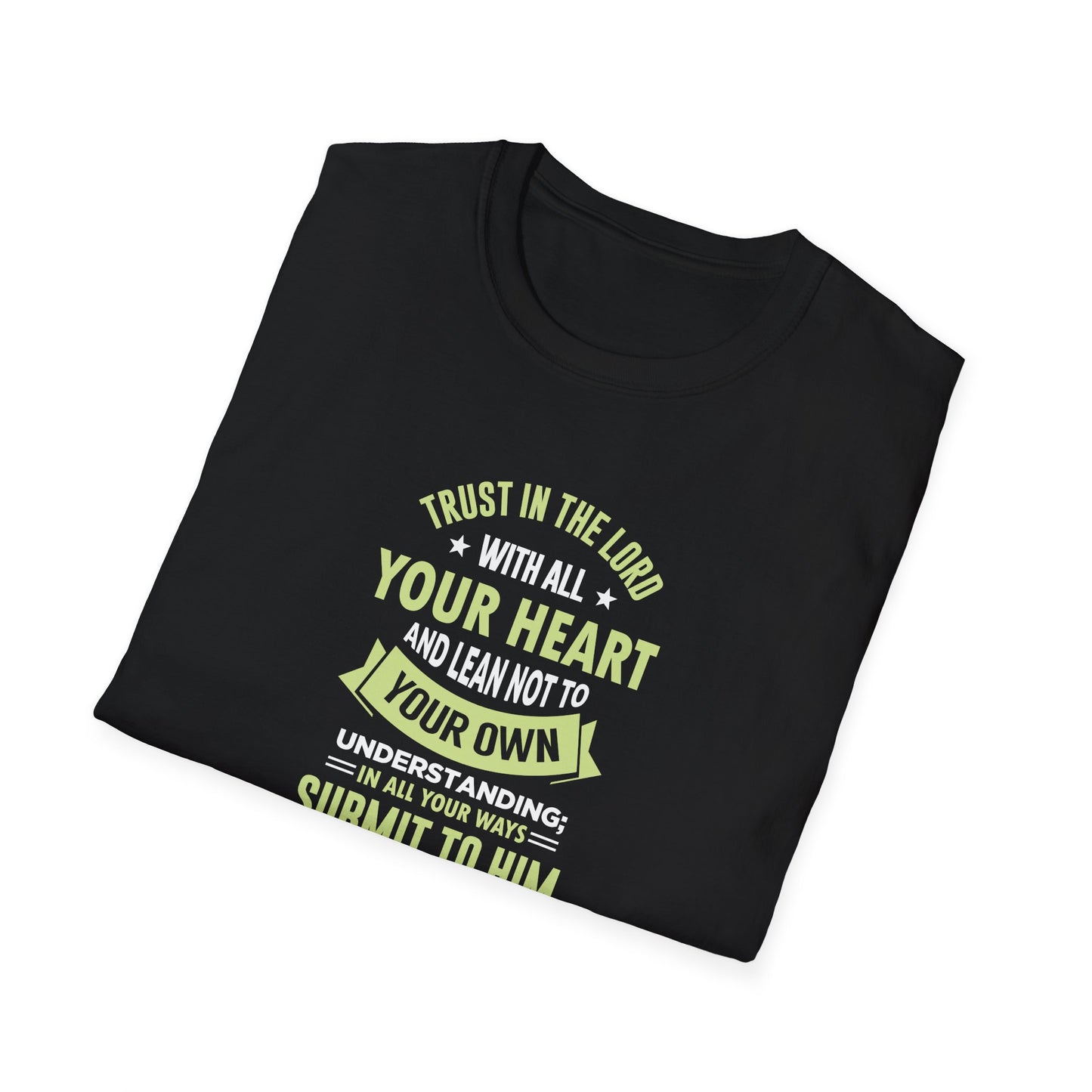 Trust in the Lord With All Your Heart and Lean Not to Your Own Understanding; in All Your Ways: Submit to Him and He Will. Make Your Path Straigh Proverbs 3.5-6 T-Shirt
