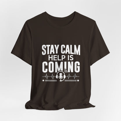 Stay Calm Help Is Coming T-Shirt — EMT/First Responder Support Tee