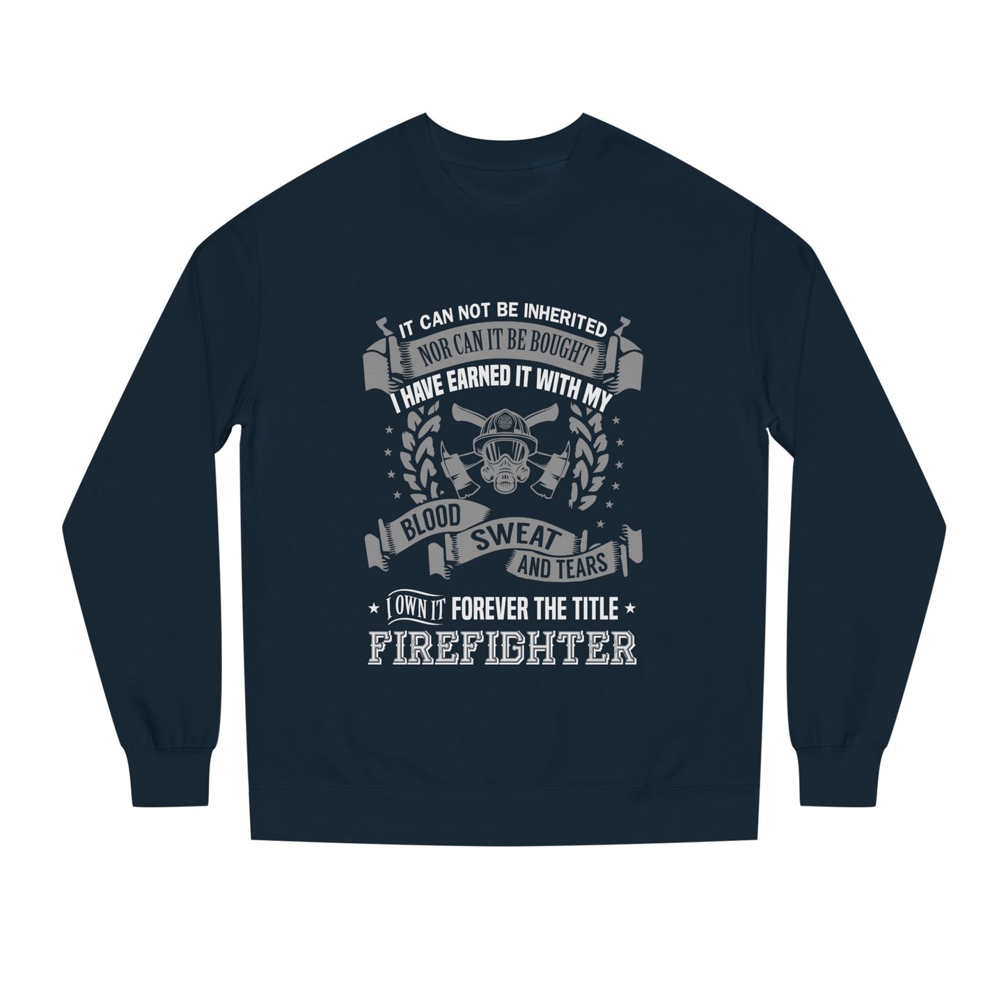 Firefighter Crewneck Sweatshirt — "I Have Earned It With My Blood, Sweat and Tears"