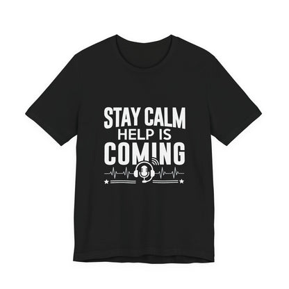 Stay Calm Help Is Coming T-Shirt — EMT/First Responder Support Tee