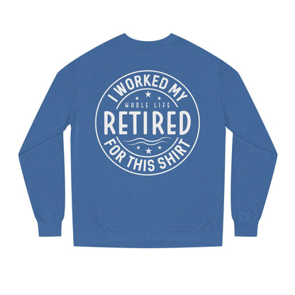 Retired Badge Sweatshirt — "I Worked My Whole Life Retired For This Shirt"