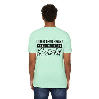 Does This Shirt Make Me Look Retired T-Shirt