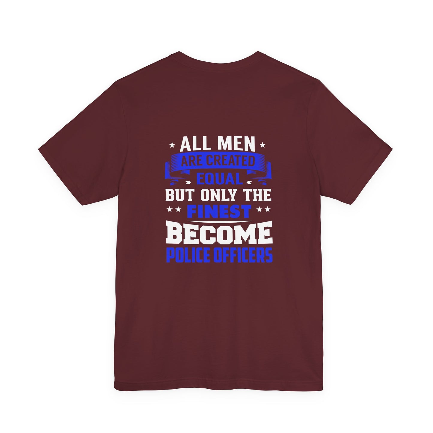 Police Officer Tee — "All Men Are Created Equal But Only The Finest Become Police Officers"