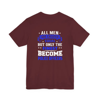 Police Officer Tee — "All Men Are Created Equal But Only The Finest Become Police Officers"