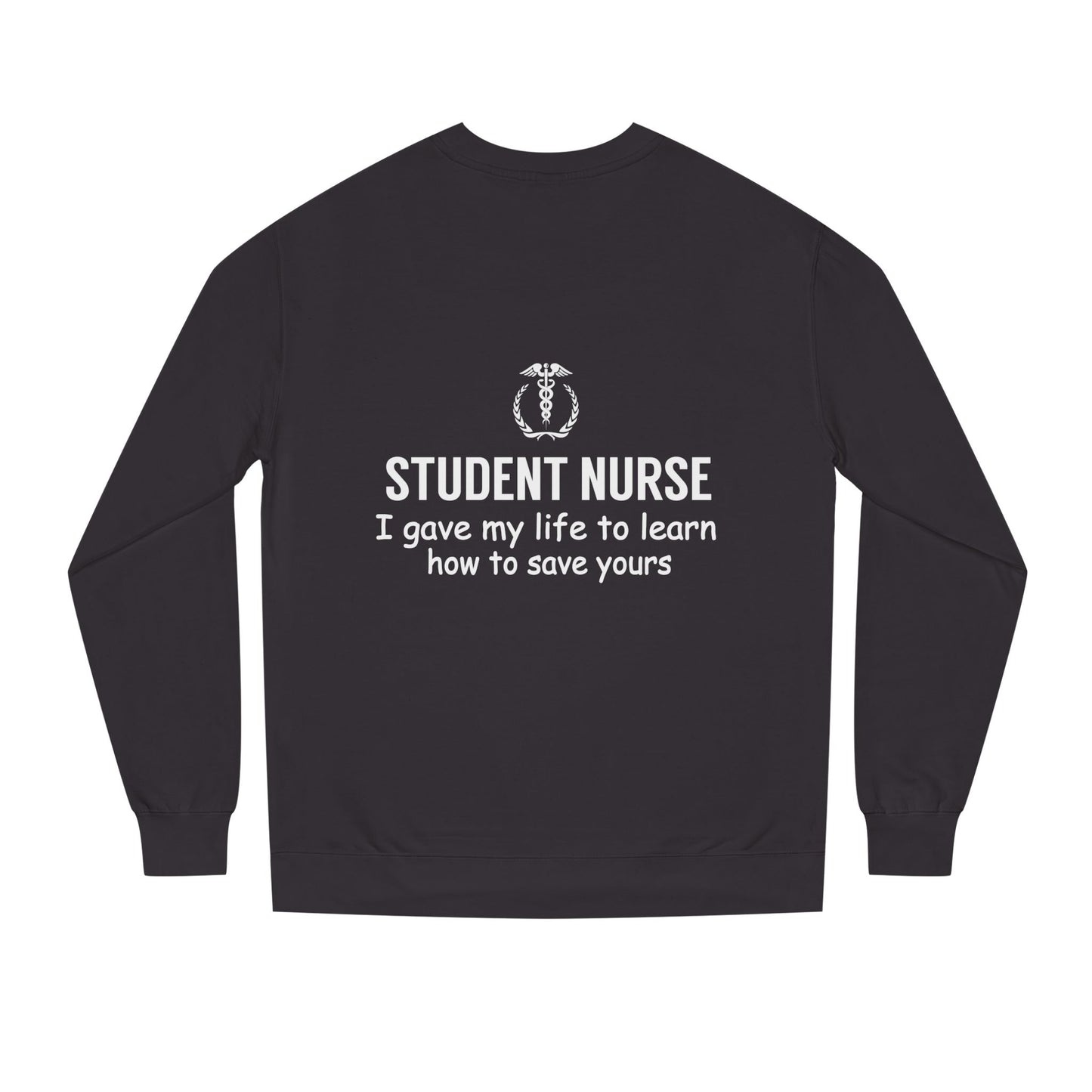 Student Nurse Sweatshirt - "I Gave My Life to Learn How to Save Yours" Comfort Crew