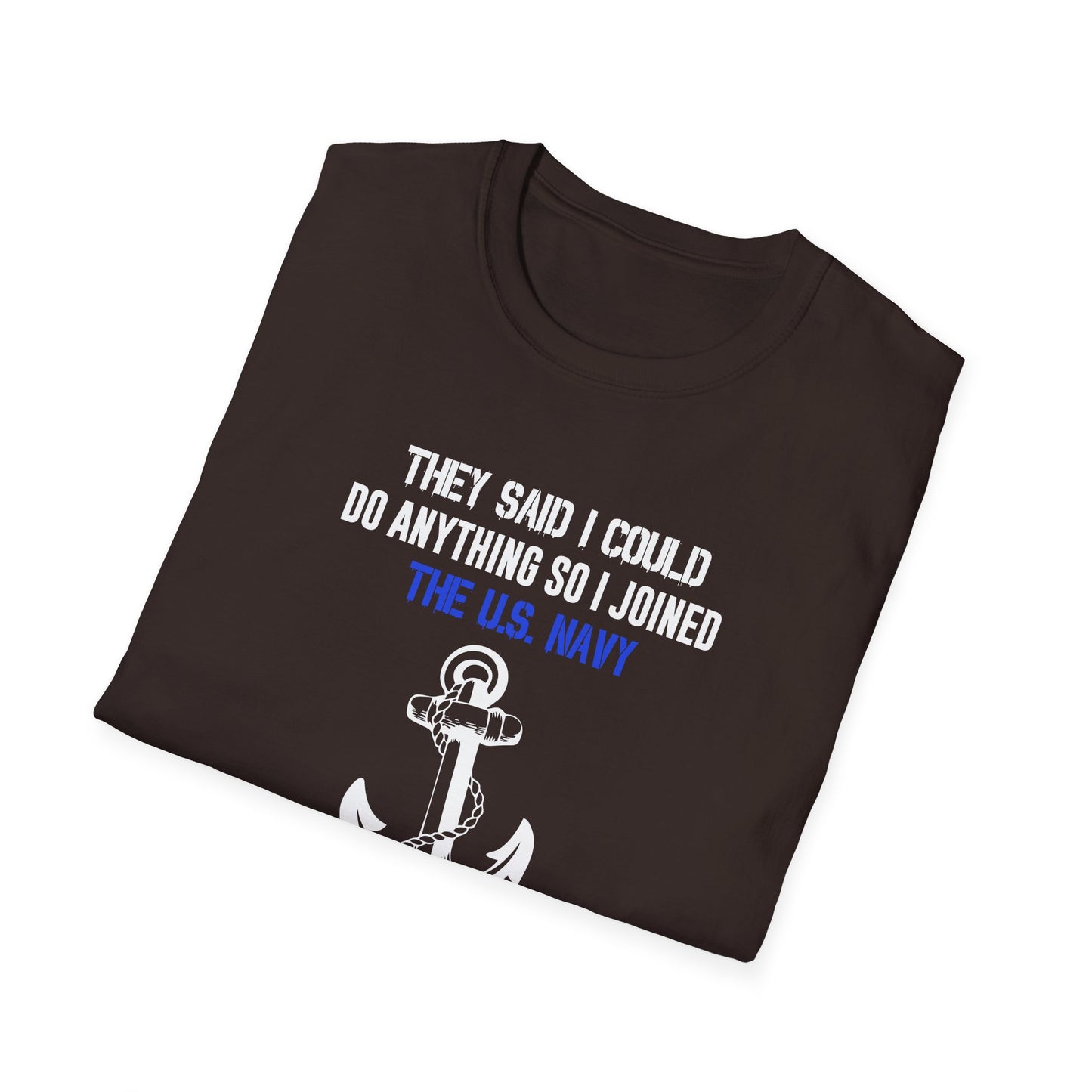 They Said I Could Do Anything So I Joined the U.S. Navy T-Shirt