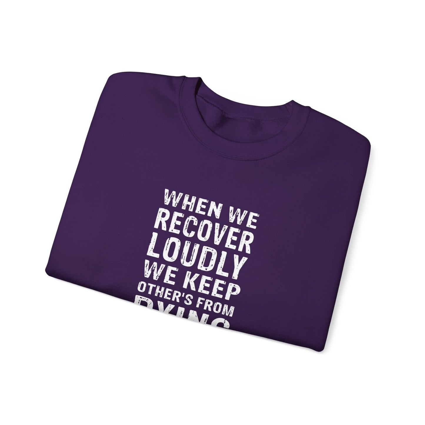 "When We Recover Loudly We Keep Others From Dying Quietly" Sweatshirt
