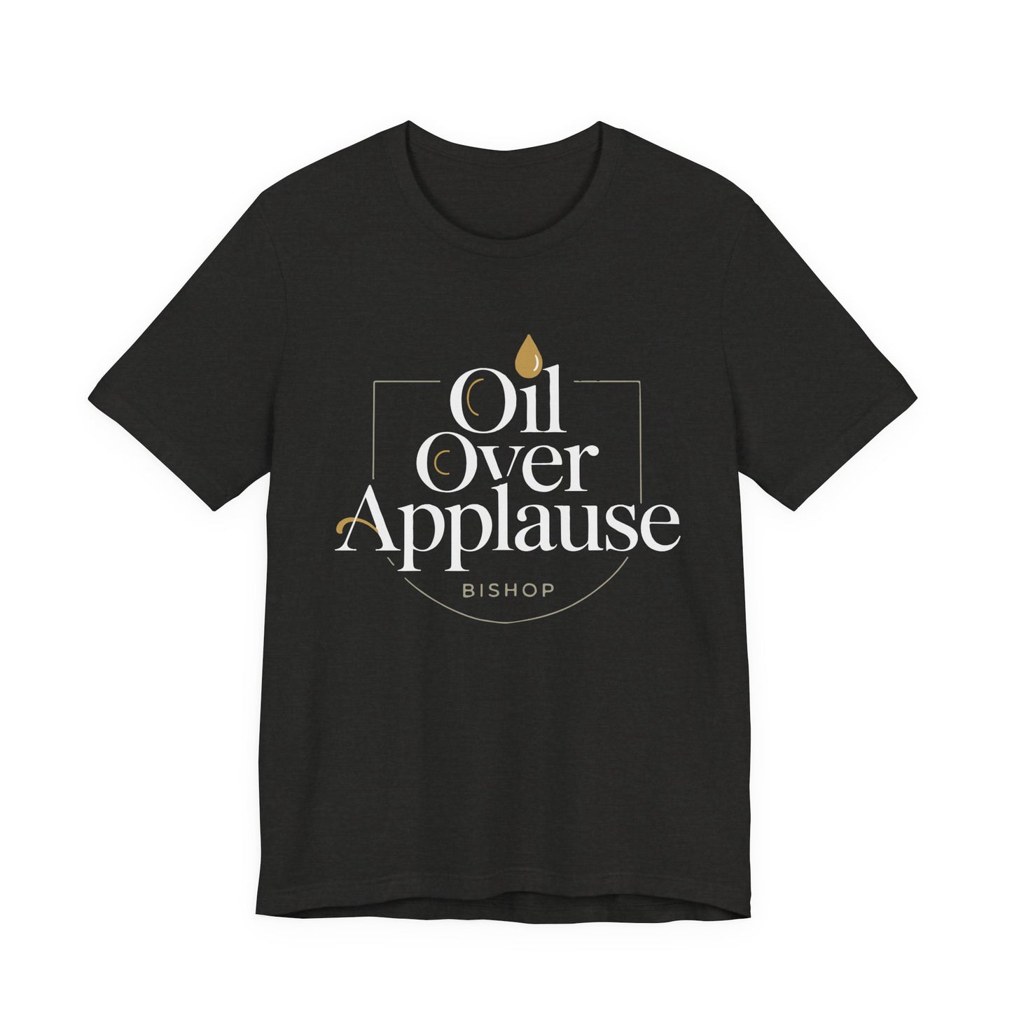 Oil Over Applause Tee — Faith-Based Bishop Shirt with Anointing Droplet