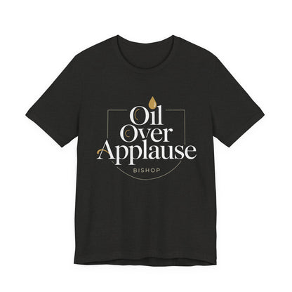 Oil Over Applause Tee — Faith-Based Bishop Shirt with Anointing Droplet