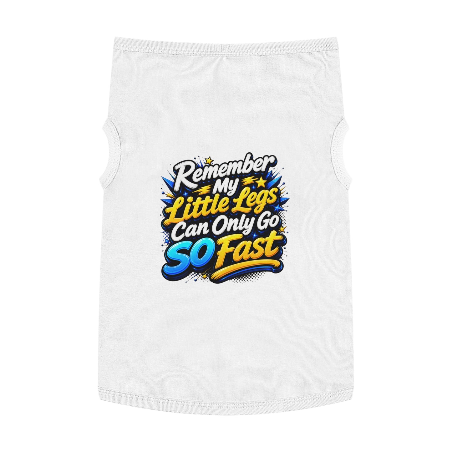 Pet Tank Top — "Remember My Little Legs Can Only Go So Fast" Funny Dog Shirt