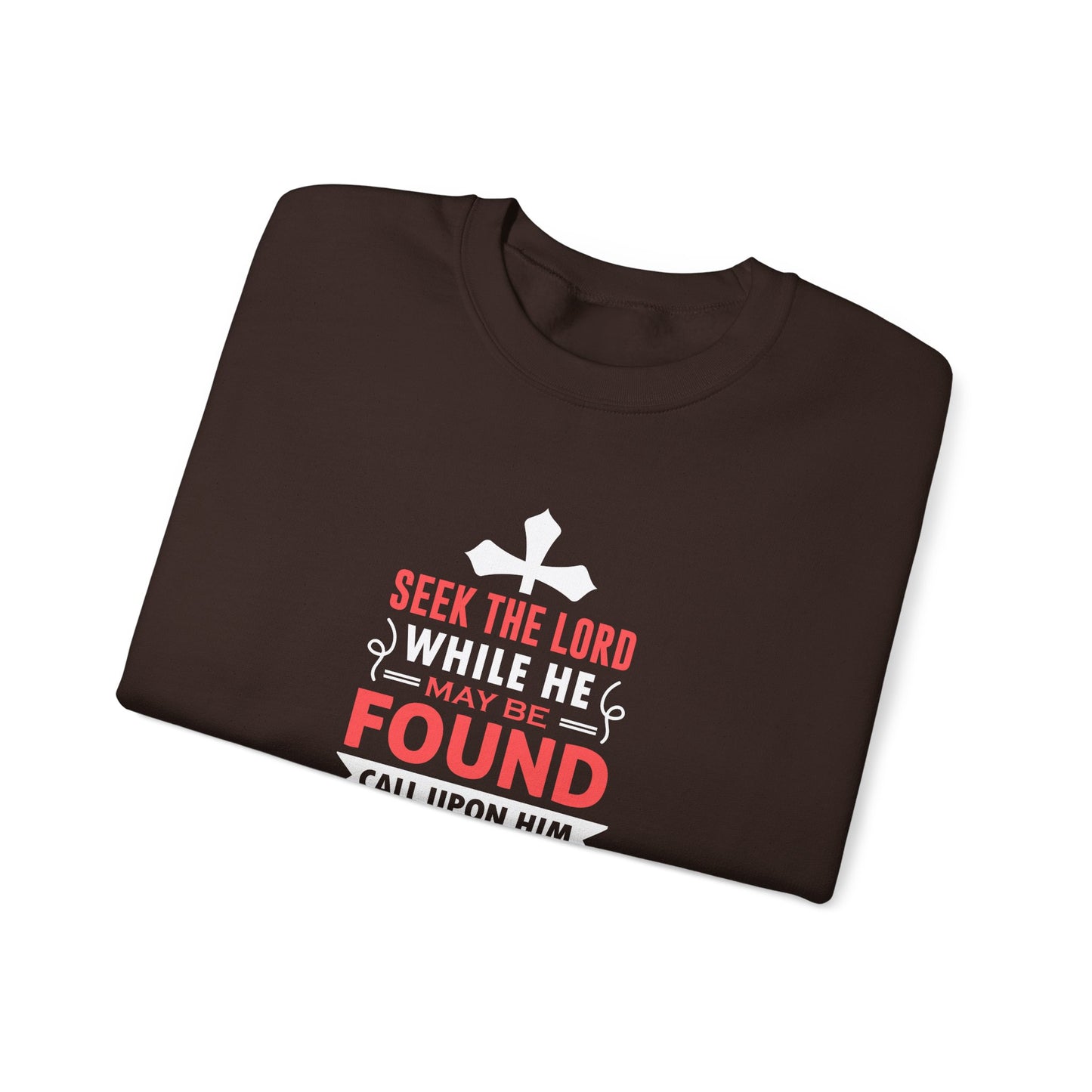 Seek the Lord While He May Be-found Call Upon Him While He is Near Isaiah 55.8 Ev  Sweatshirt