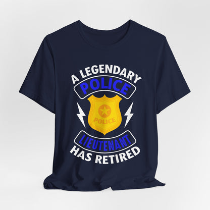 Retired Police Lieutenant T-Shirt — "A Legendary Police Lieutenant Has Retired"