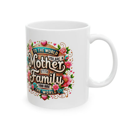 Mother Family Mug - "To the World You May Be a Mother, To Your Family You Are the World" Floral Ceramic Coffee Cup (11oz, 15oz)