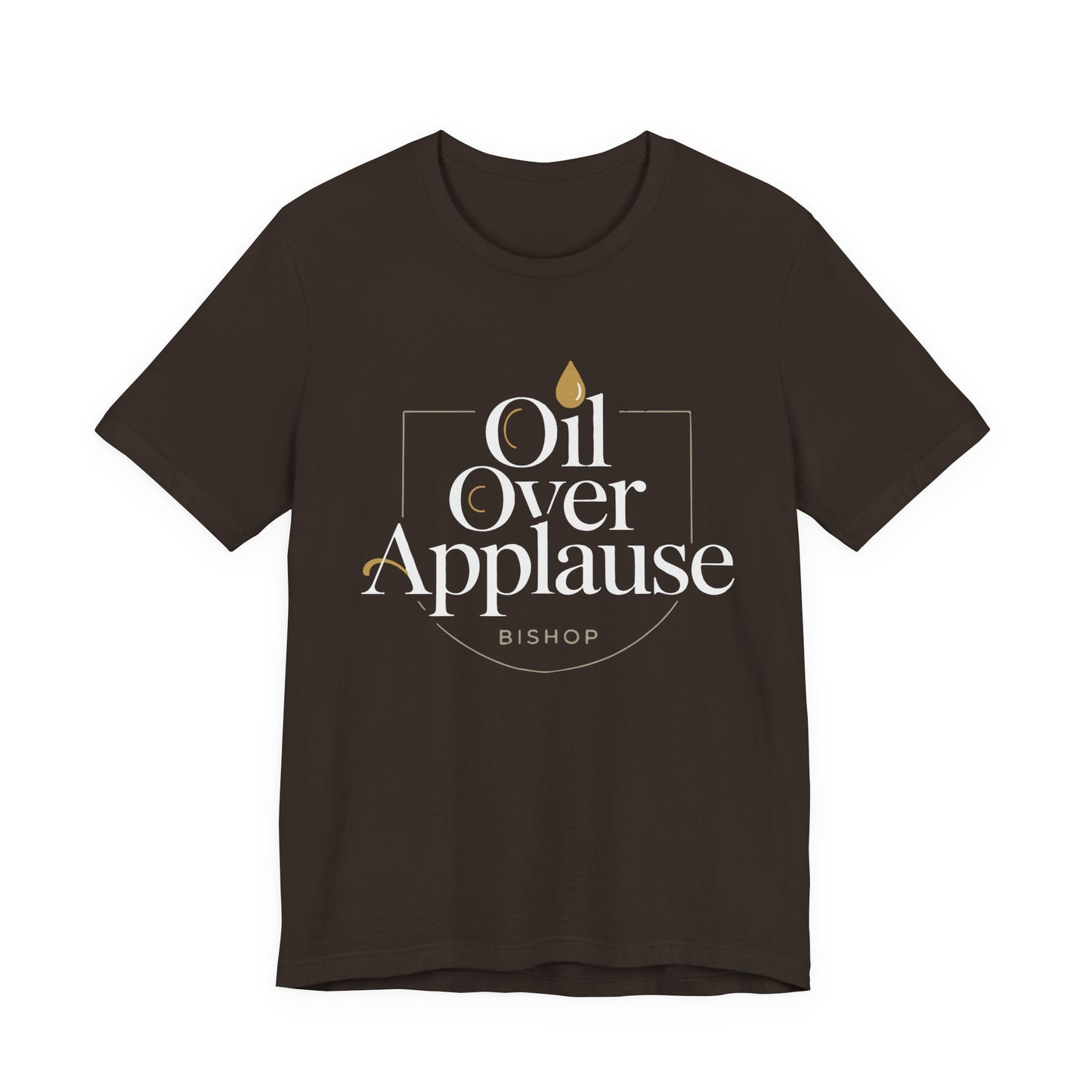 Oil Over Applause Tee — Faith-Based Bishop Shirt with Anointing Droplet