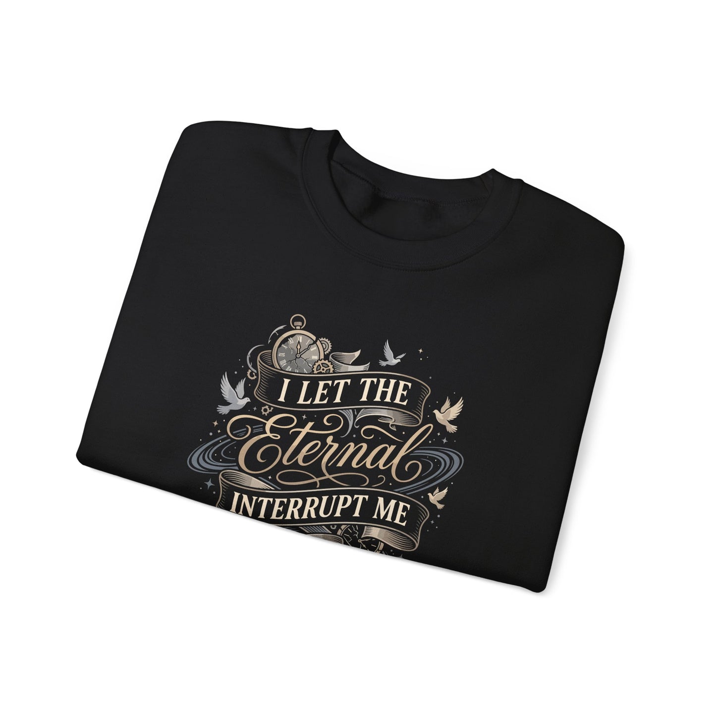 I Let the Eternal Interrupt Me Sweatshirt