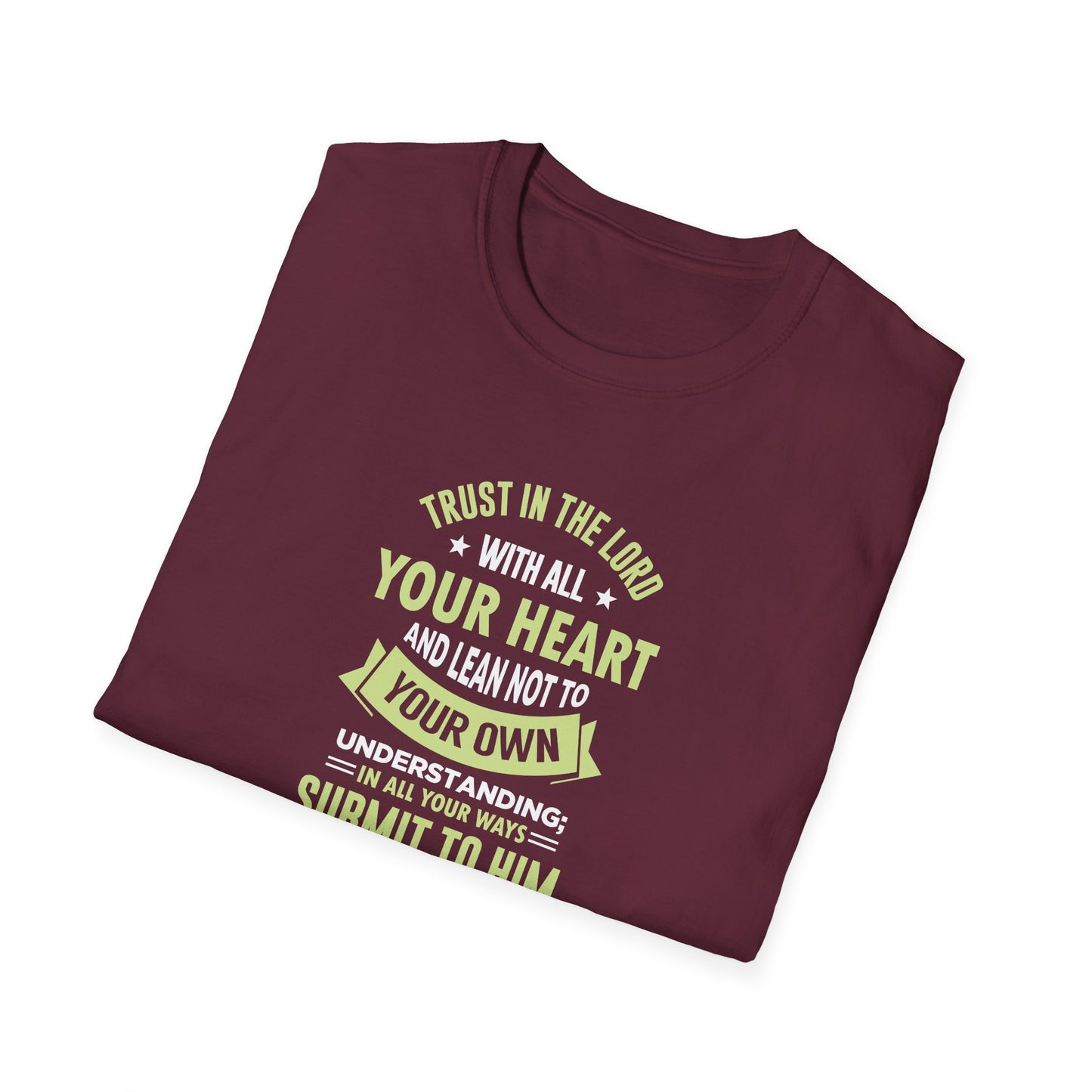 Trust in the Lord With All Your Heart and Lean Not to Your Own Understanding; in All Your Ways: Submit to Him and He Will. Make Your Path Straigh Proverbs 3.5-6 T-Shirt