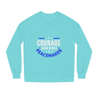 Courage Means Being a Peacemaker Sweatshirt