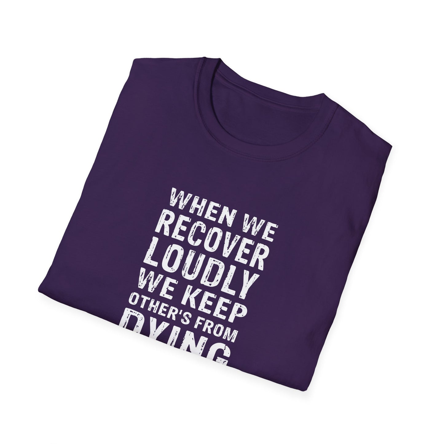 "When We Recover Loudly We Keep Others From Dying Quietly" T-Shirt