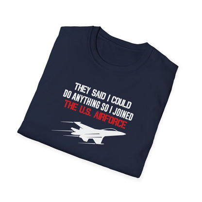 They Said I Could Do Anything So I Joined The U.S. Airforce T-Shirt