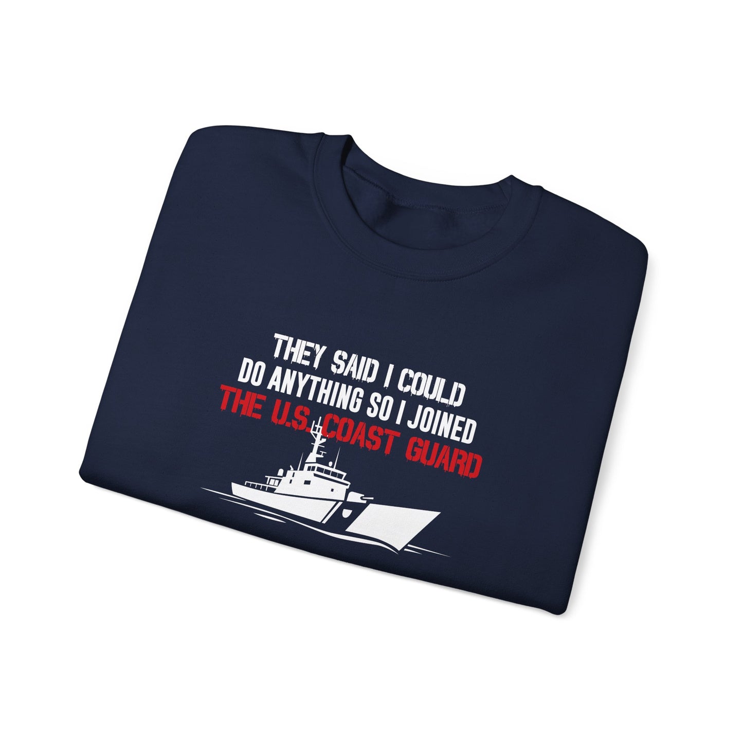 They Said I Could Do Anything So I Joined The U.S. Coast Guard Sweatshirt