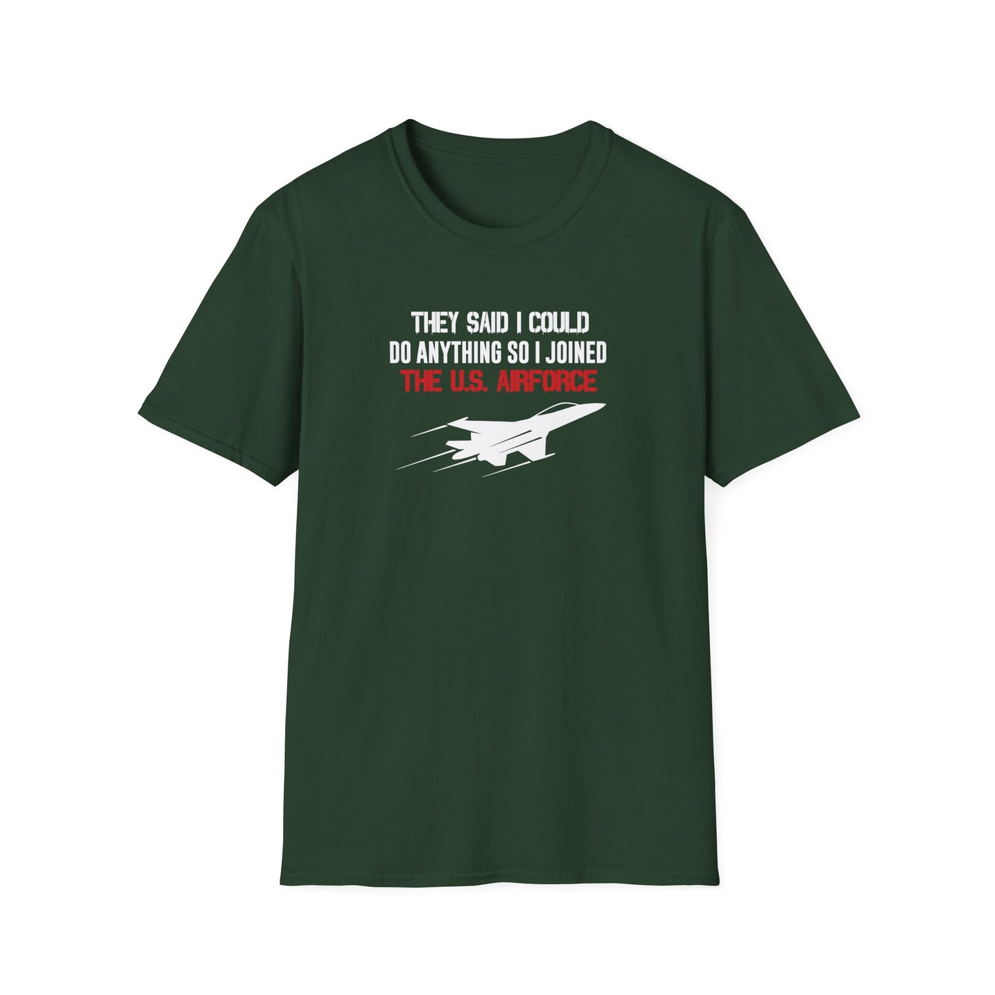 They Said I Could Do Anything So I Joined The U.S. Airforce T-Shirt