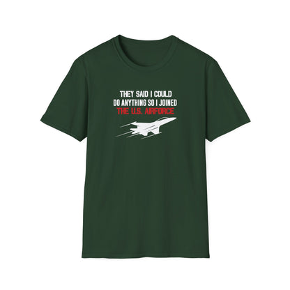 They Said I Could Do Anything So I Joined The U.S. Airforce T-Shirt