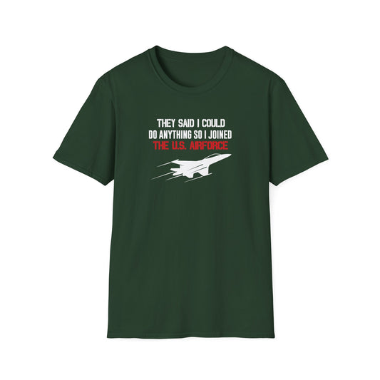 They Said I Could Do Anything So I Joined The U.S. Airforce T-Shirt