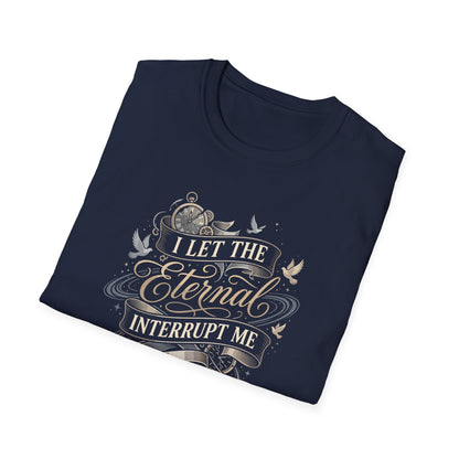 I Let the Eternal Interrupt Me T-Shirt