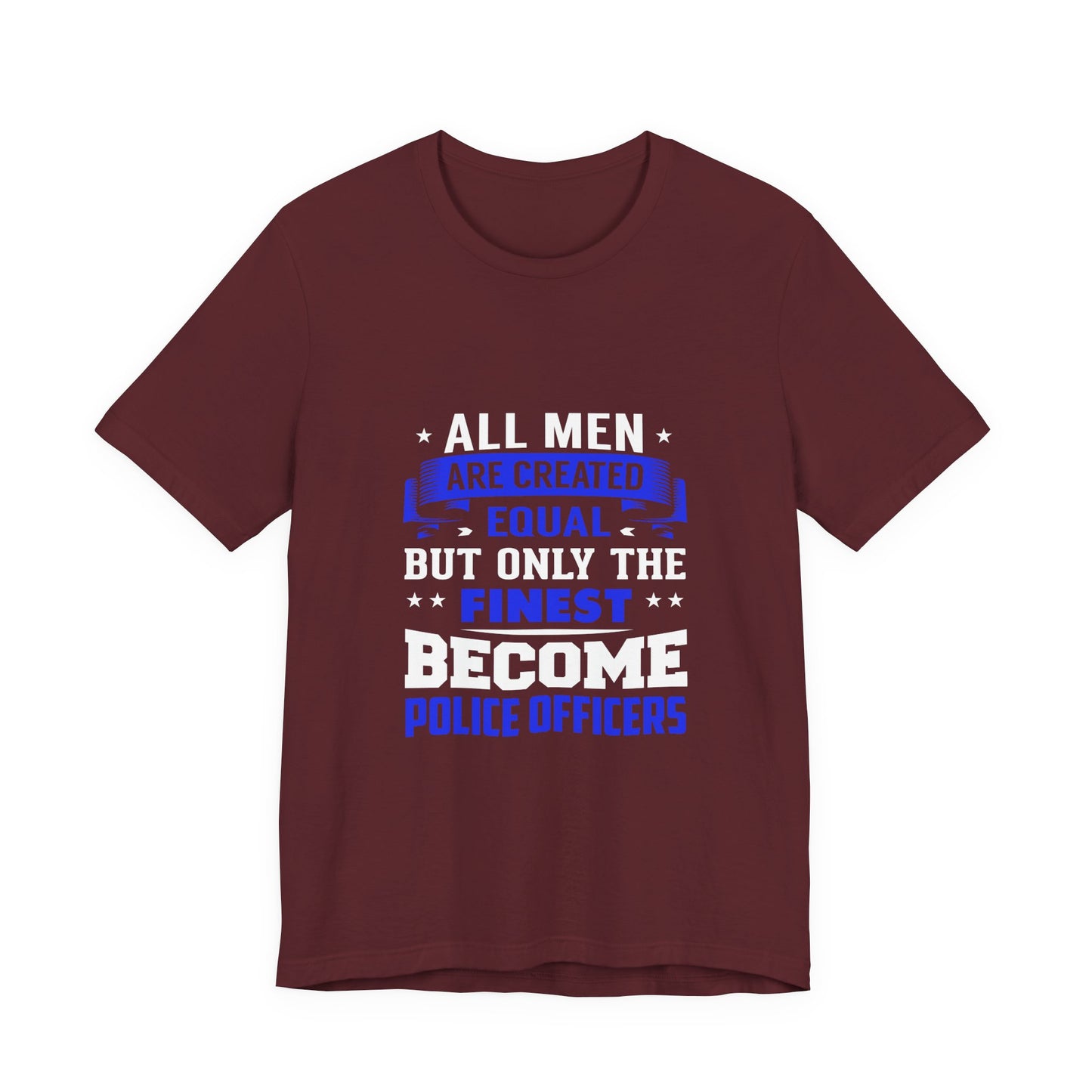 Police Officer T-Shirt — "All Men Are Created Equal But Only the Finest Become Police Officers"