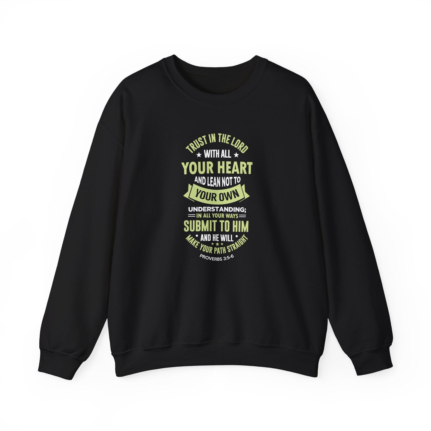 Trust in the Lord With All Your Heart and Lean Not to Your Own Understanding; in All Your Ways: Submit to Him and He Will. Make Your Path Straigh Proverbs 3.5-6 Sweatshirt